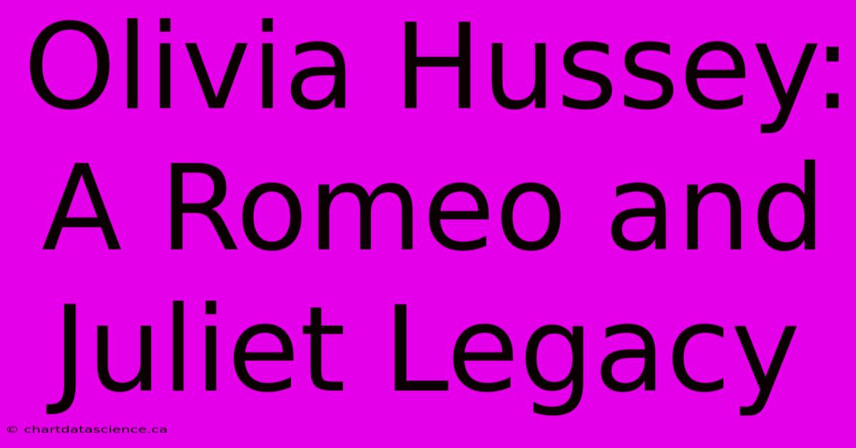 Olivia Hussey: A Romeo And Juliet Legacy