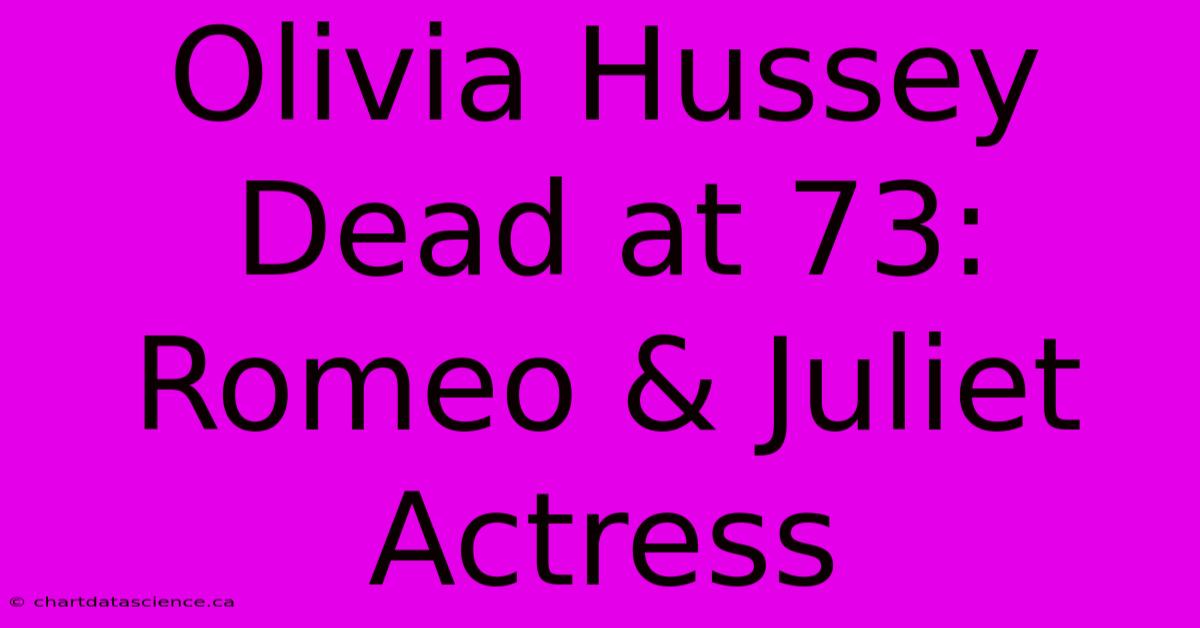 Olivia Hussey Dead At 73: Romeo & Juliet Actress