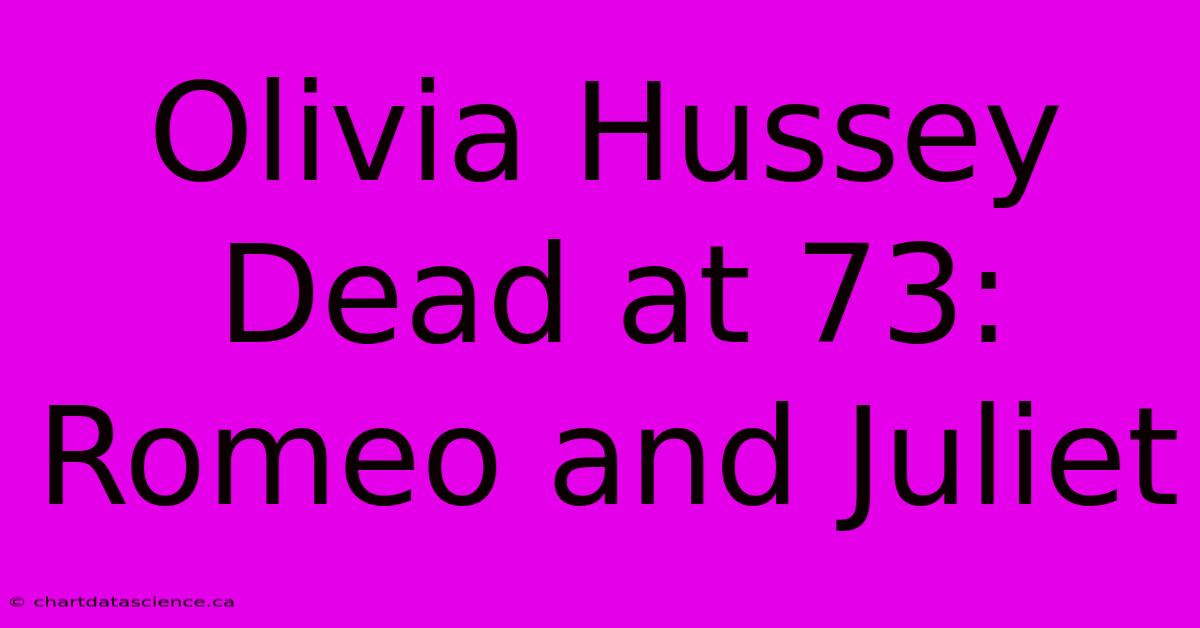 Olivia Hussey Dead At 73: Romeo And Juliet