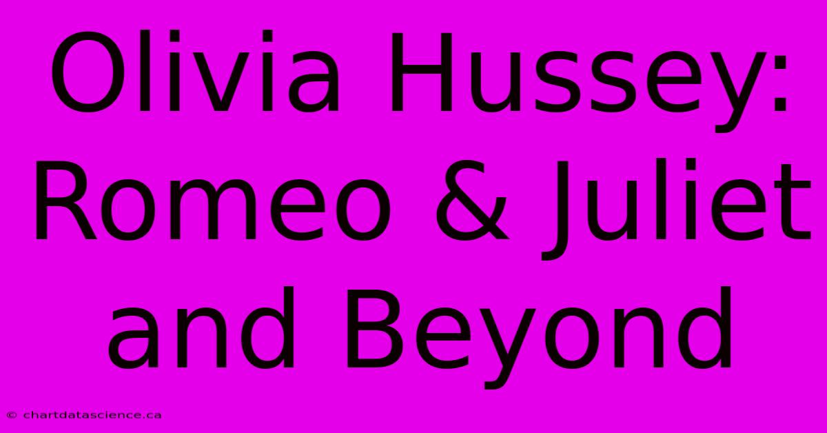 Olivia Hussey:  Romeo & Juliet And Beyond