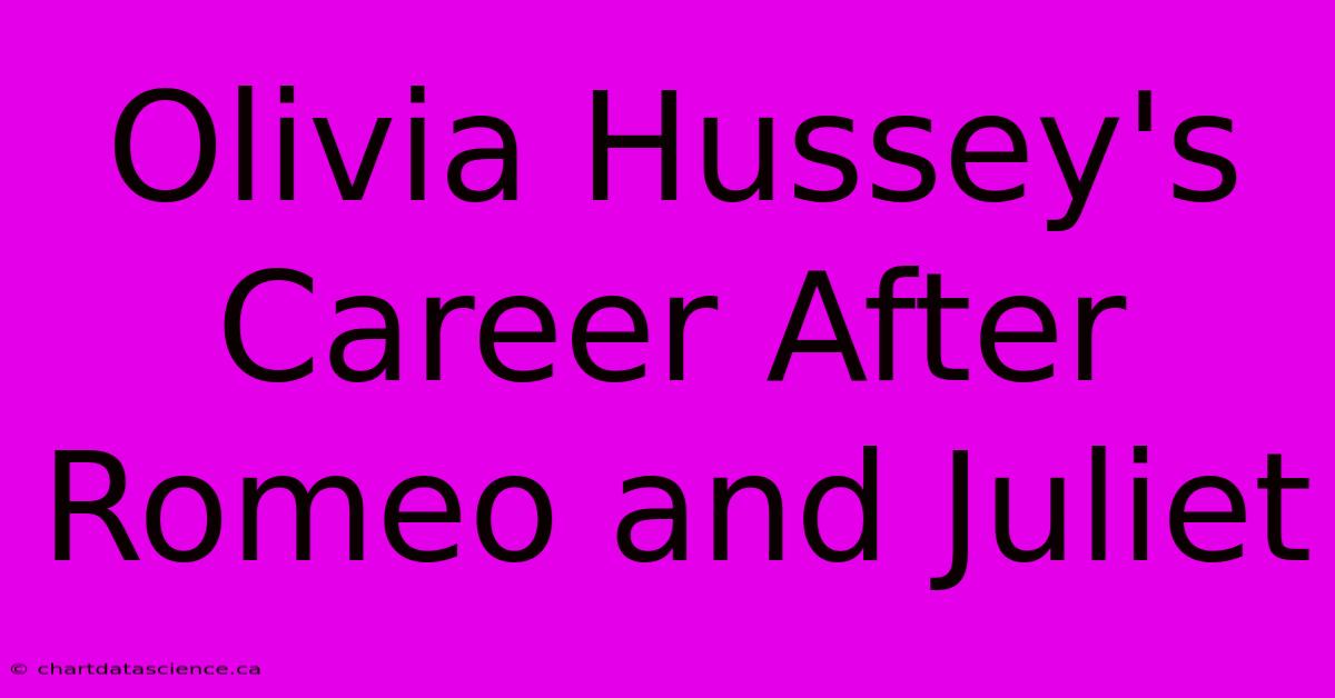 Olivia Hussey's Career After Romeo And Juliet