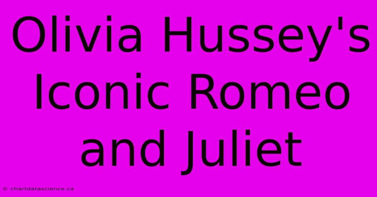 Olivia Hussey's Iconic Romeo And Juliet