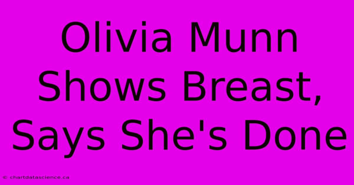 Olivia Munn Shows Breast, Says She's Done 