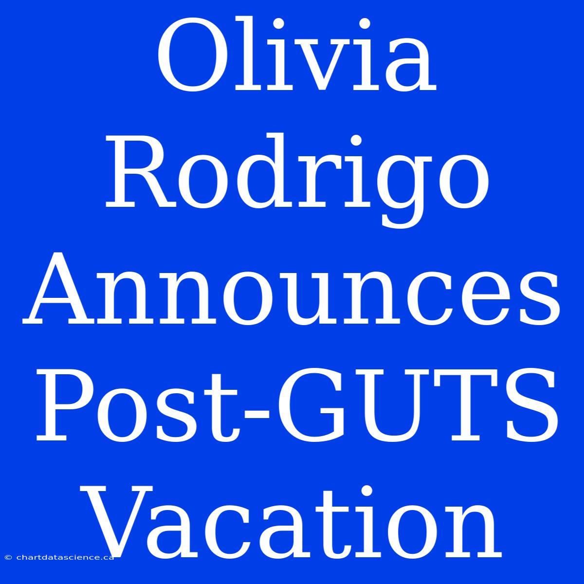 Olivia Rodrigo Announces Post-GUTS Vacation