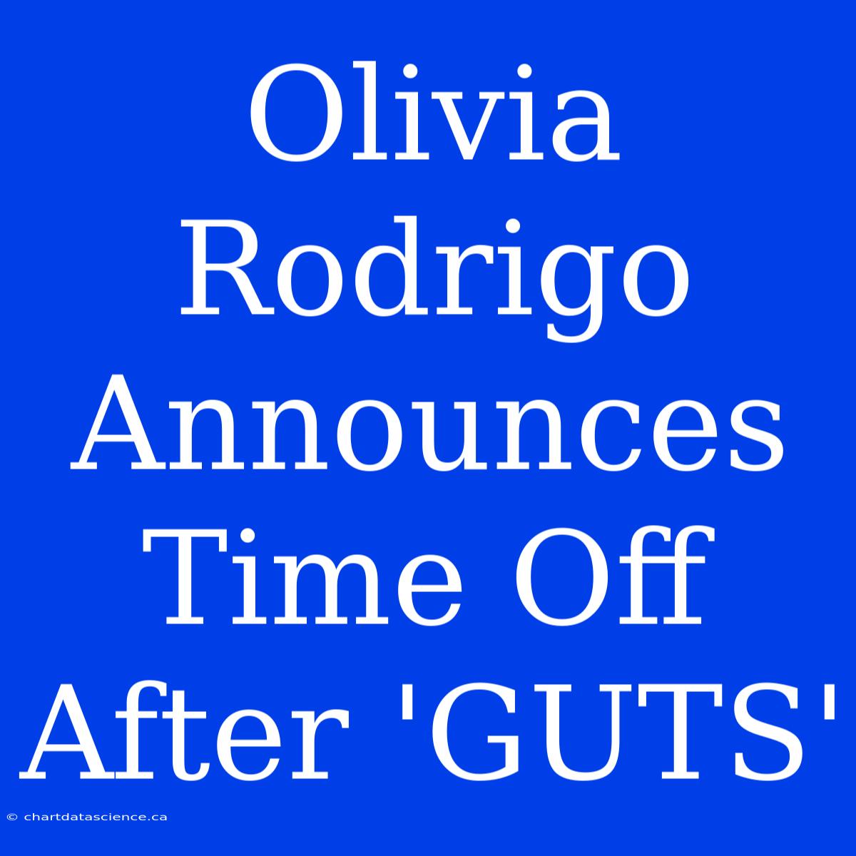 Olivia Rodrigo Announces Time Off After 'GUTS'