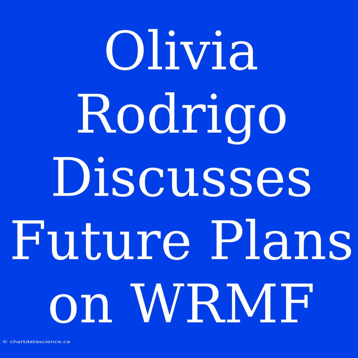 Olivia Rodrigo Discusses Future Plans On WRMF