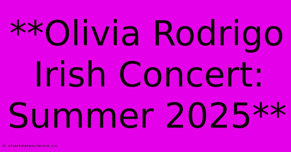 **Olivia Rodrigo Irish Concert: Summer 2025**