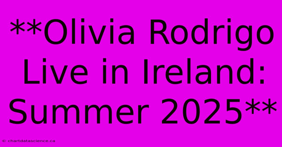 **Olivia Rodrigo Live In Ireland: Summer 2025**