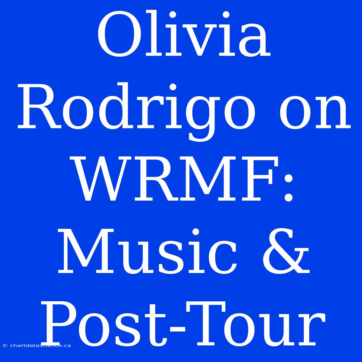 Olivia Rodrigo On WRMF: Music & Post-Tour