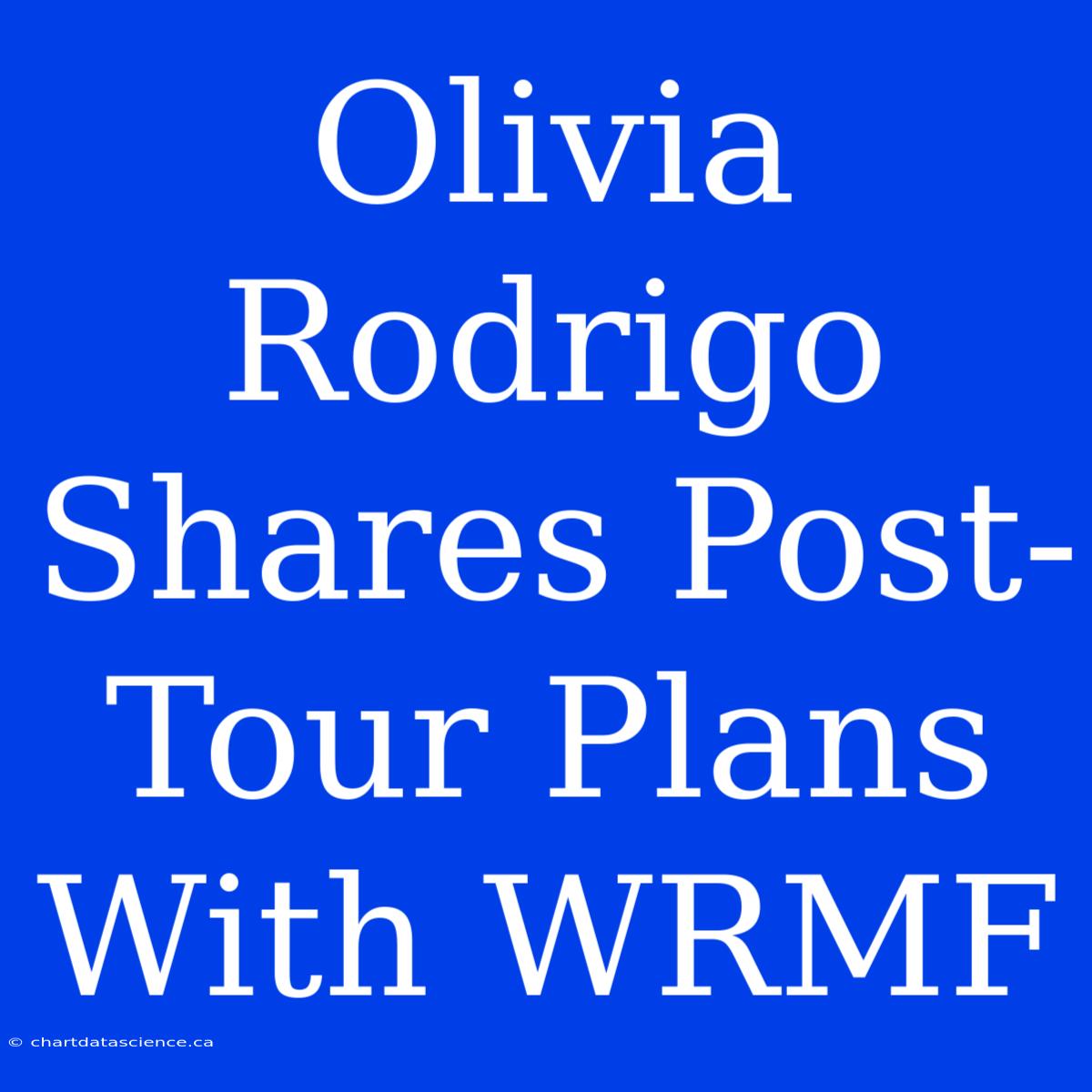 Olivia Rodrigo Shares Post-Tour Plans With WRMF