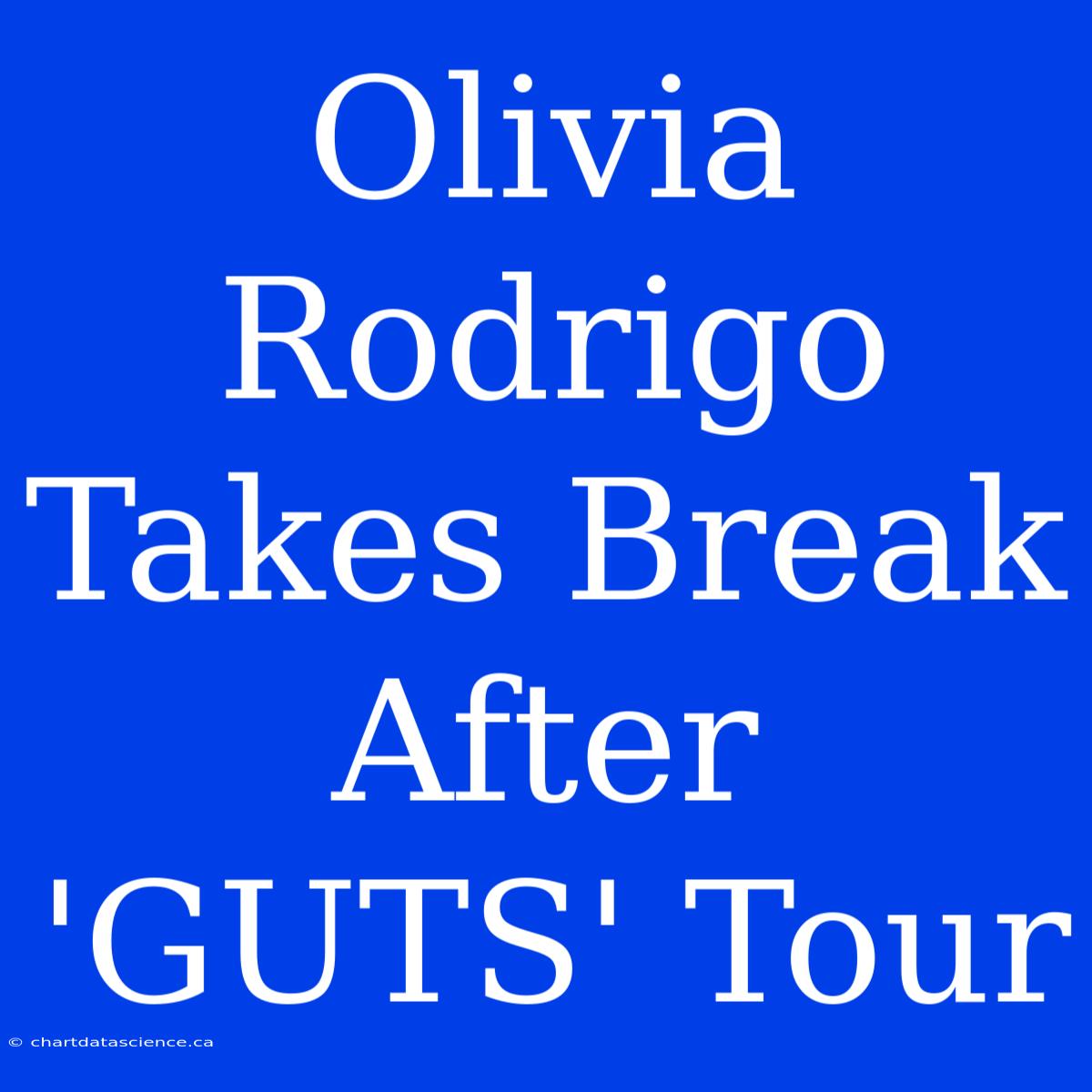 Olivia Rodrigo Takes Break After 'GUTS' Tour