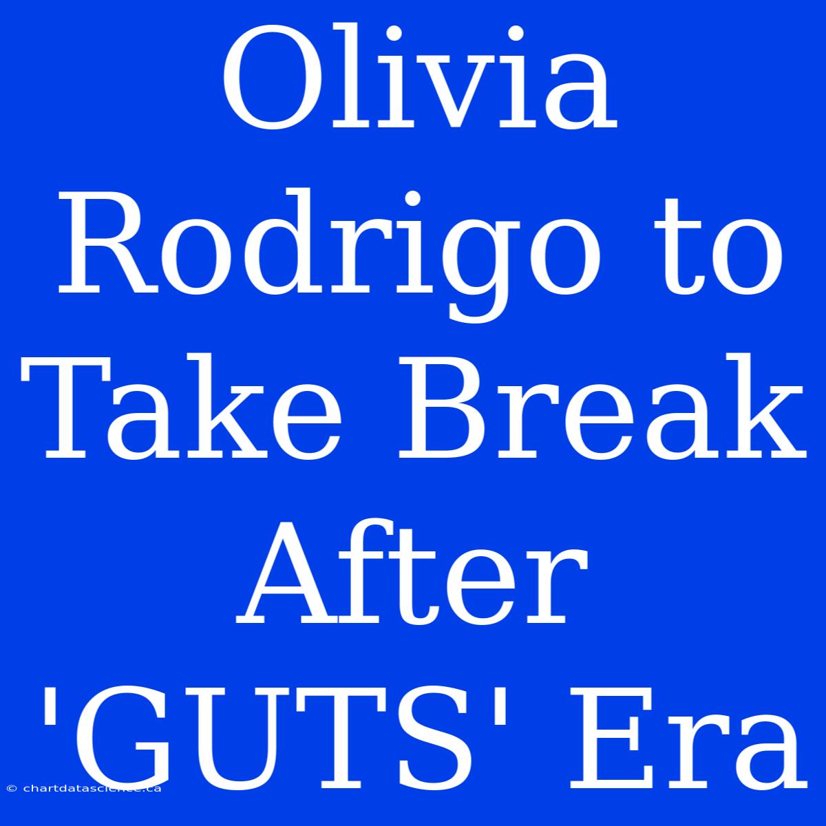 Olivia Rodrigo To Take Break After 'GUTS' Era