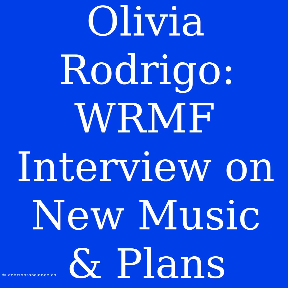 Olivia Rodrigo: WRMF Interview On New Music & Plans