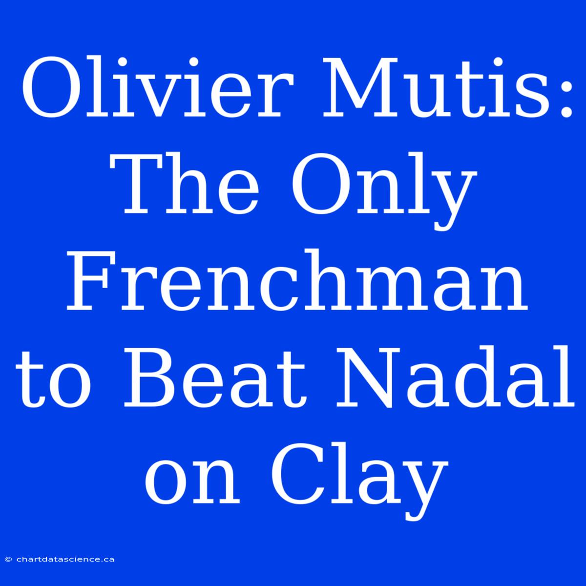 Olivier Mutis:  The Only Frenchman To Beat Nadal On Clay