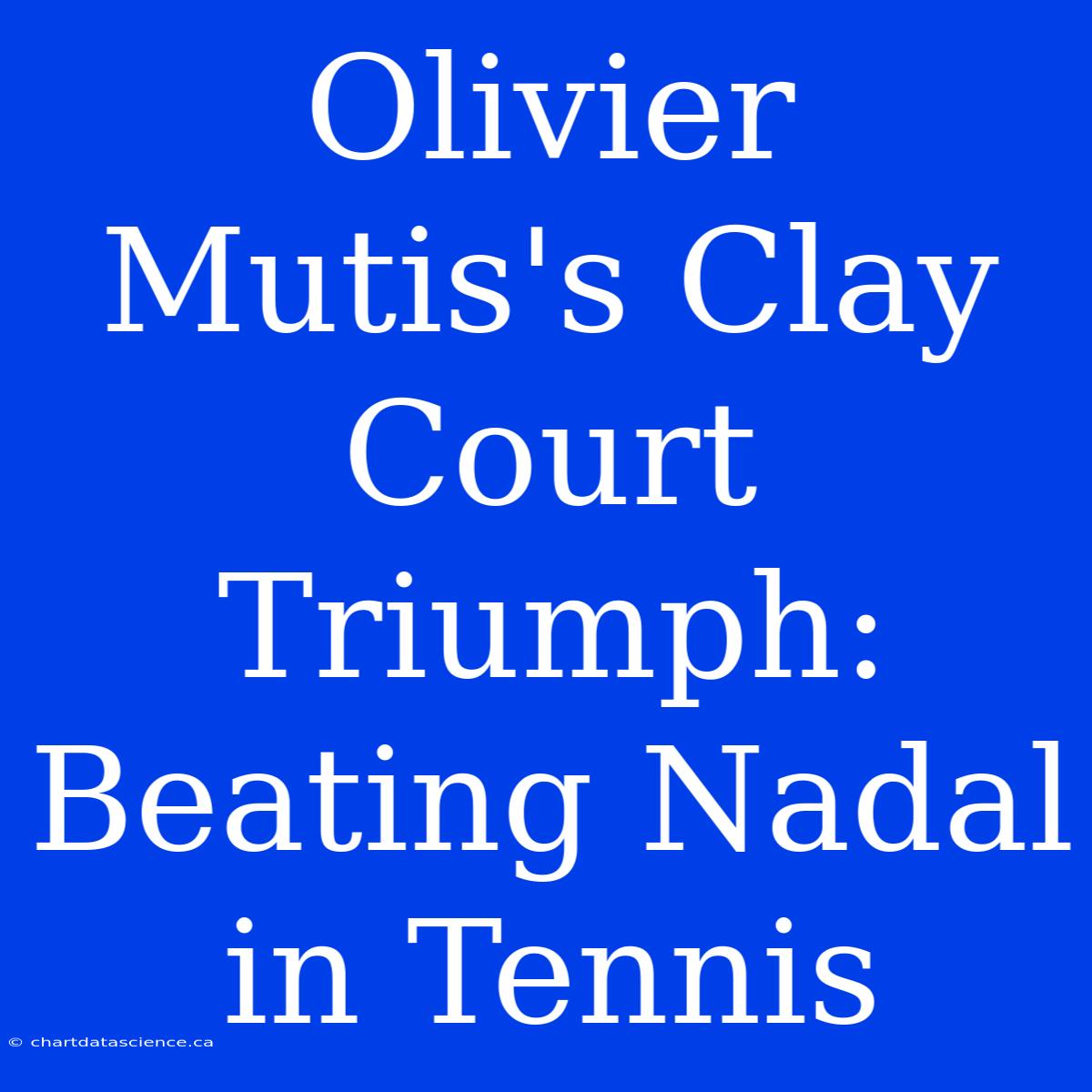 Olivier Mutis's Clay Court Triumph:  Beating Nadal In Tennis