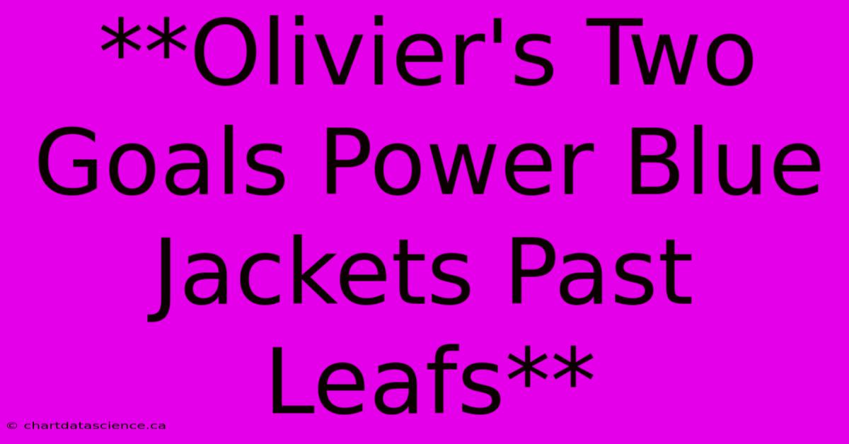 **Olivier's Two Goals Power Blue Jackets Past Leafs**