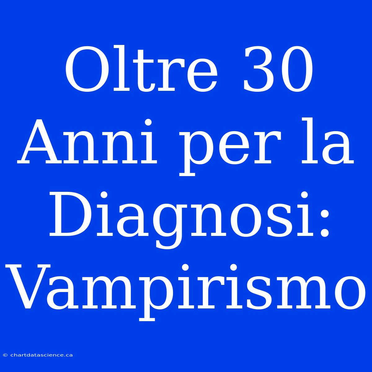 Oltre 30 Anni Per La Diagnosi: Vampirismo