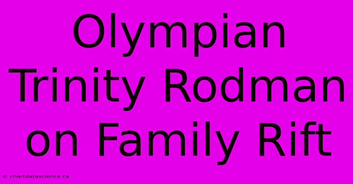 Olympian Trinity Rodman On Family Rift