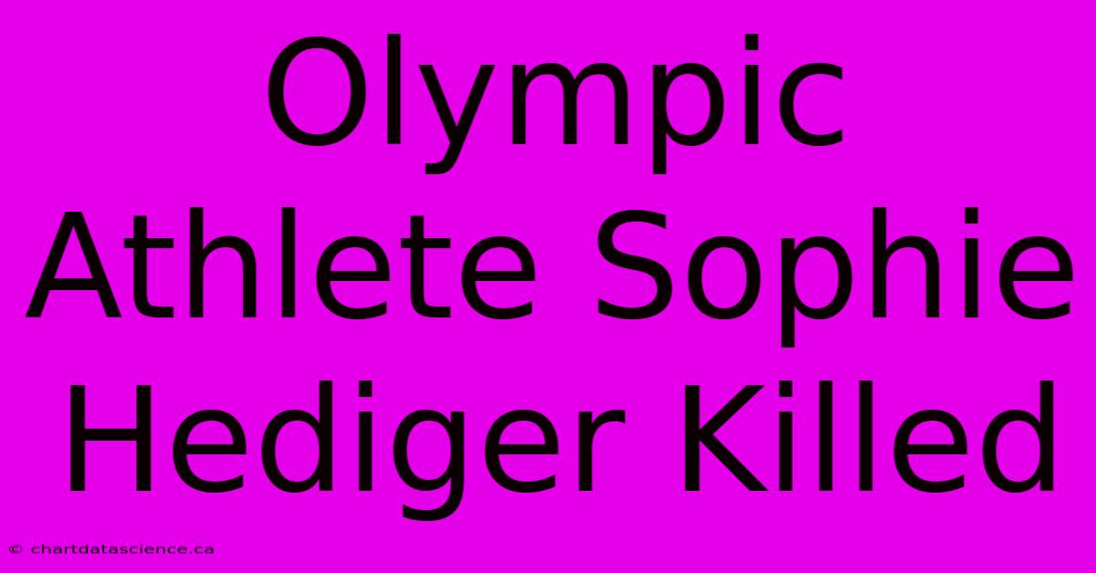 Olympic Athlete Sophie Hediger Killed