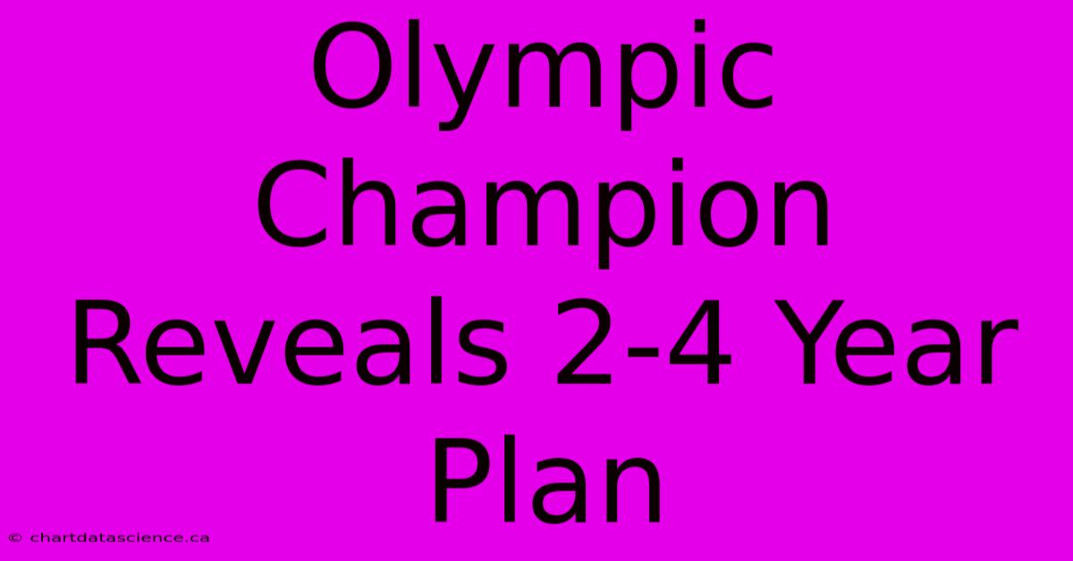 Olympic Champion Reveals 2-4 Year Plan