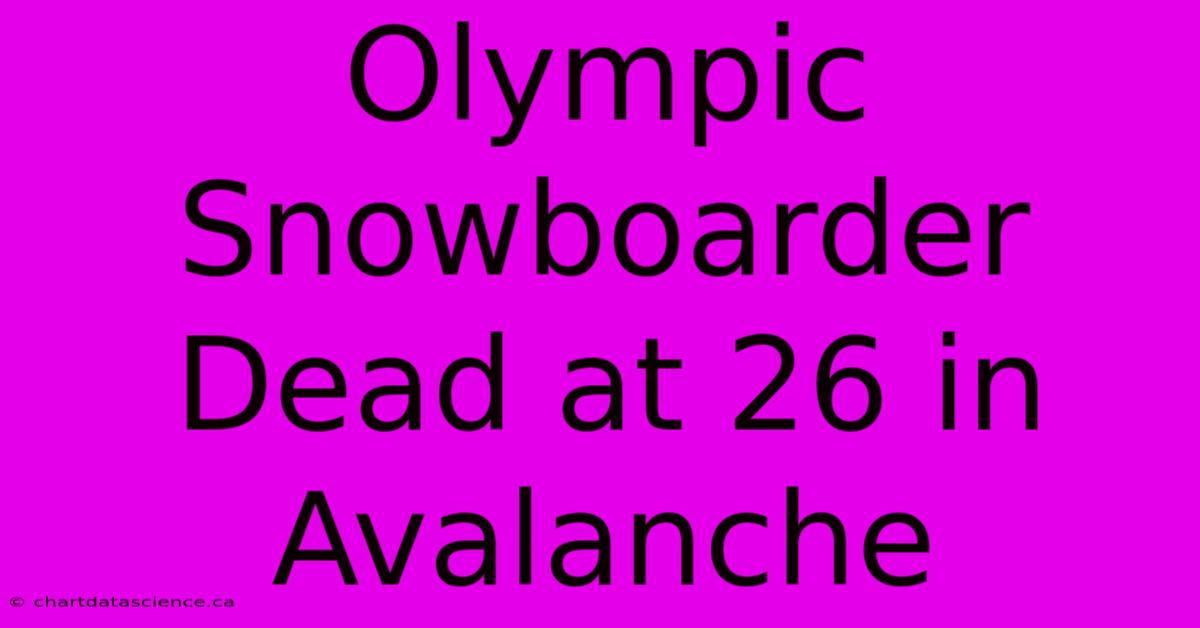 Olympic Snowboarder Dead At 26 In Avalanche