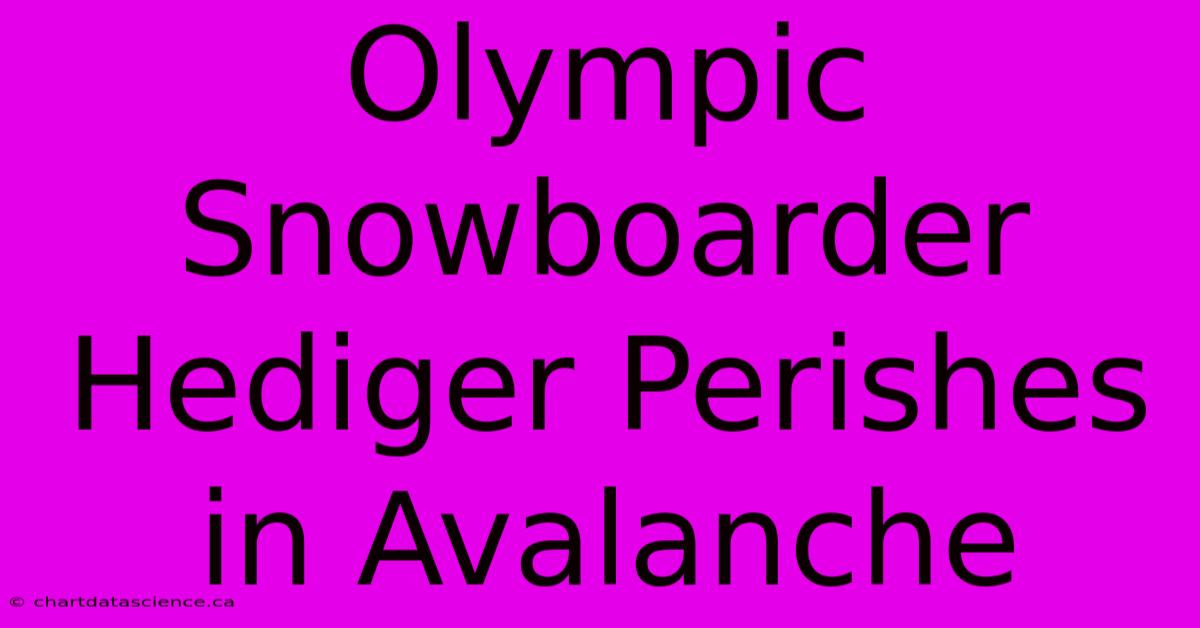 Olympic Snowboarder Hediger Perishes In Avalanche