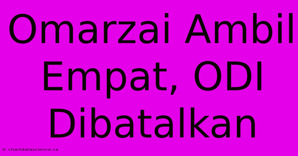 Omarzai Ambil Empat, ODI Dibatalkan