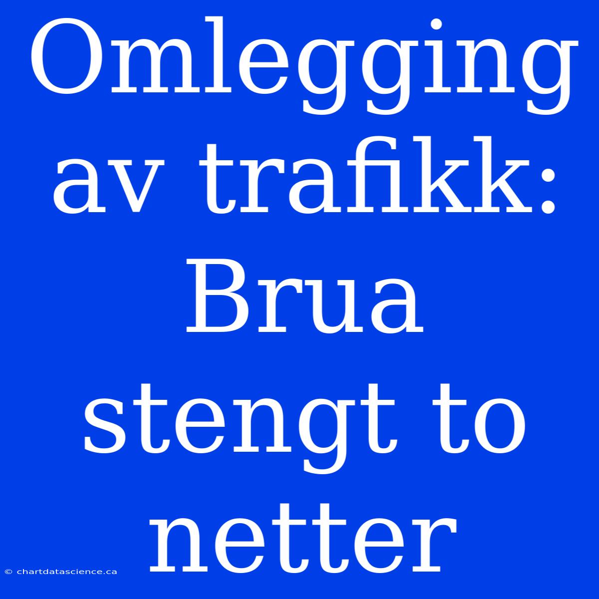 Omlegging Av Trafikk: Brua Stengt To Netter