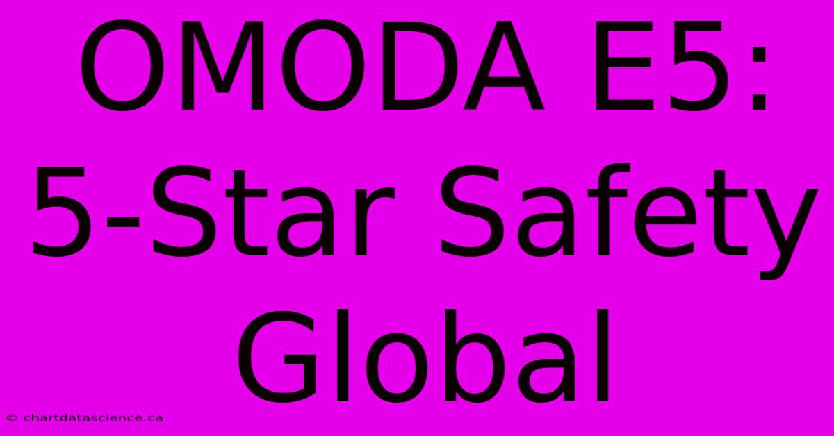 OMODA E5: 5-Star Safety Global