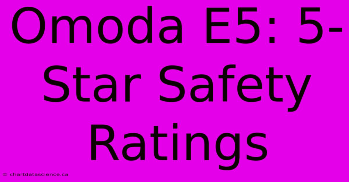 Omoda E5: 5-Star Safety Ratings