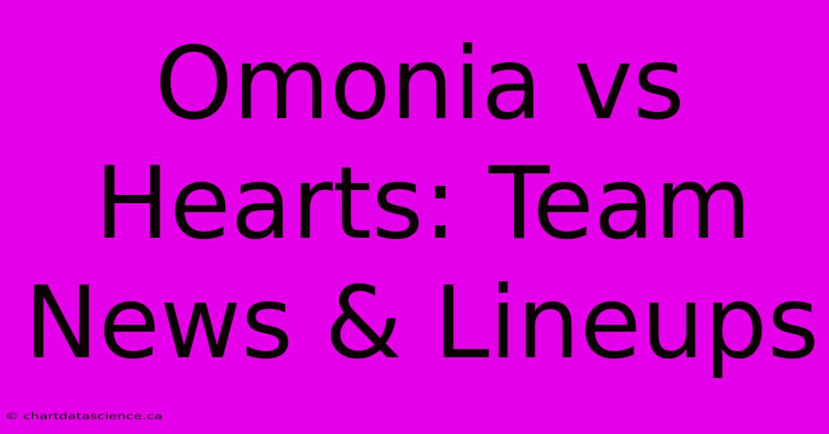 Omonia Vs Hearts: Team News & Lineups