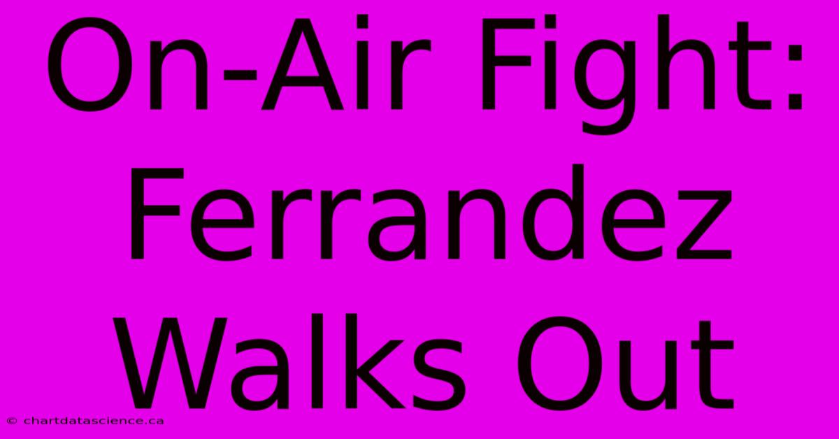 On-Air Fight: Ferrandez Walks Out