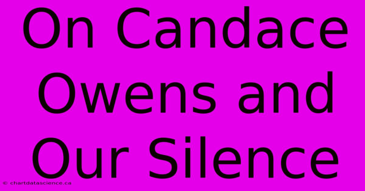 On Candace Owens And Our Silence