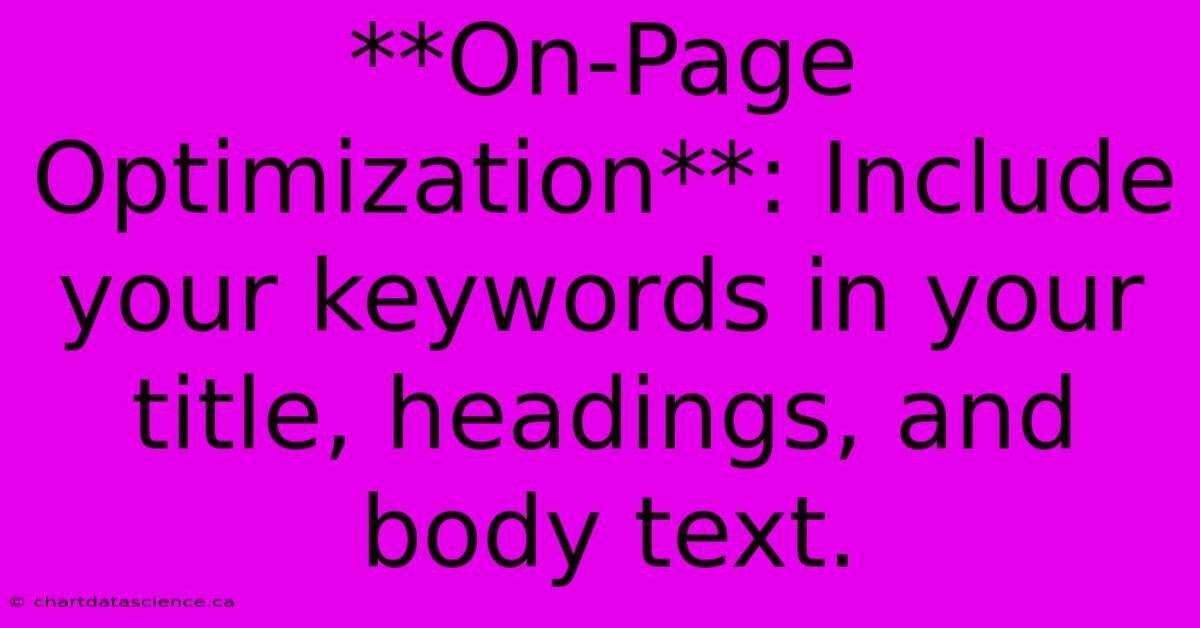 **On-Page Optimization**: Include Your Keywords In Your Title, Headings, And Body Text. 