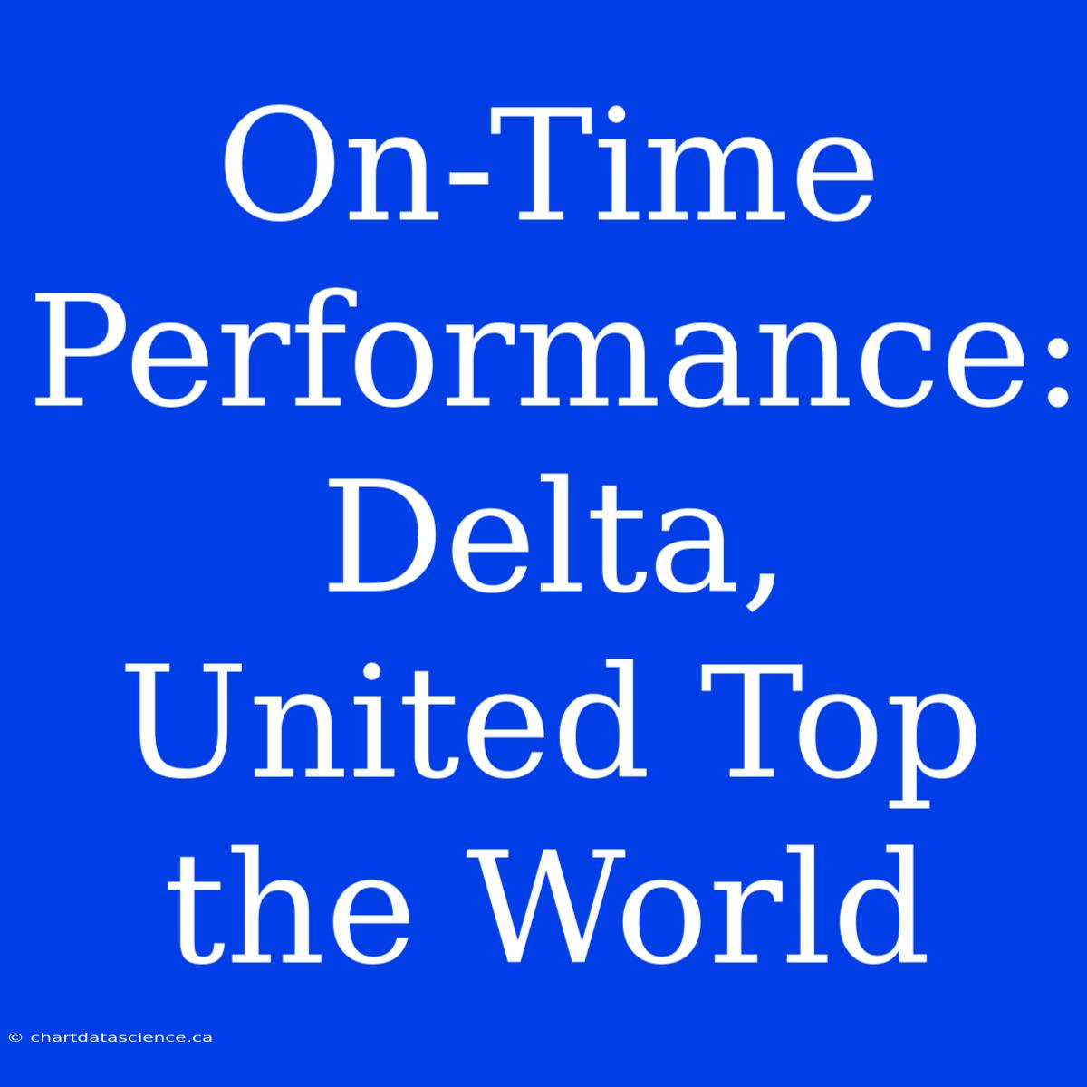 On-Time Performance: Delta, United Top The World