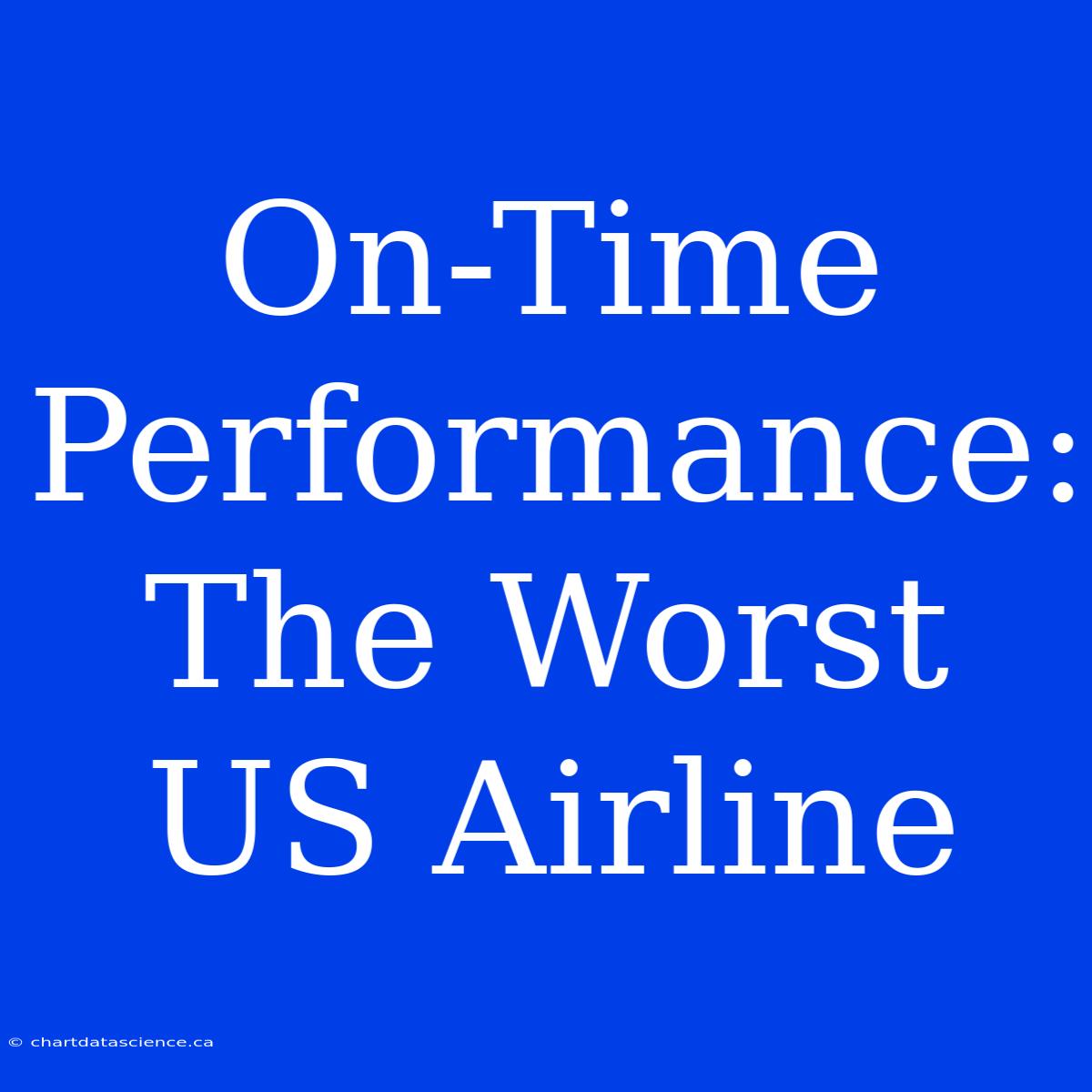 On-Time Performance: The Worst US Airline