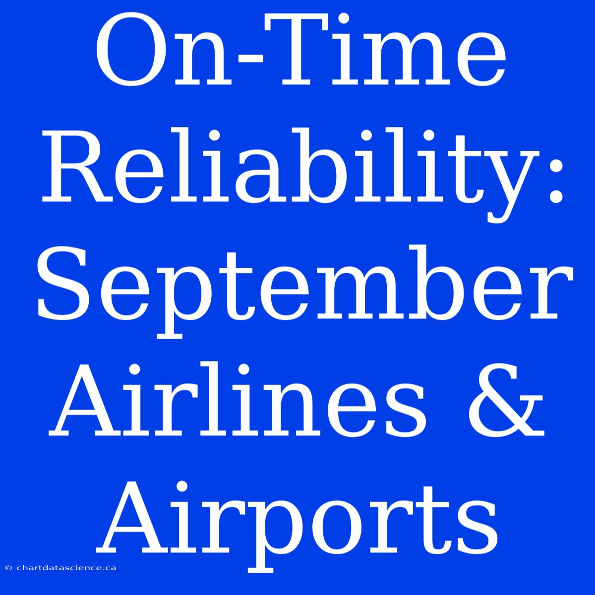 On-Time Reliability:  September Airlines & Airports