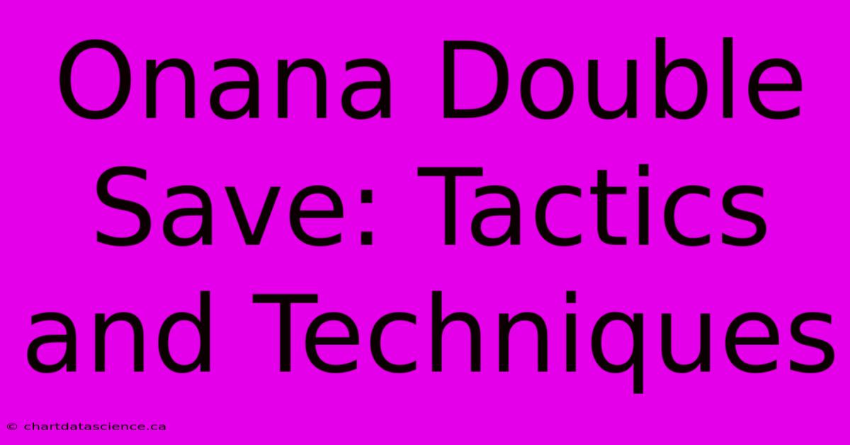 Onana Double Save: Tactics And Techniques