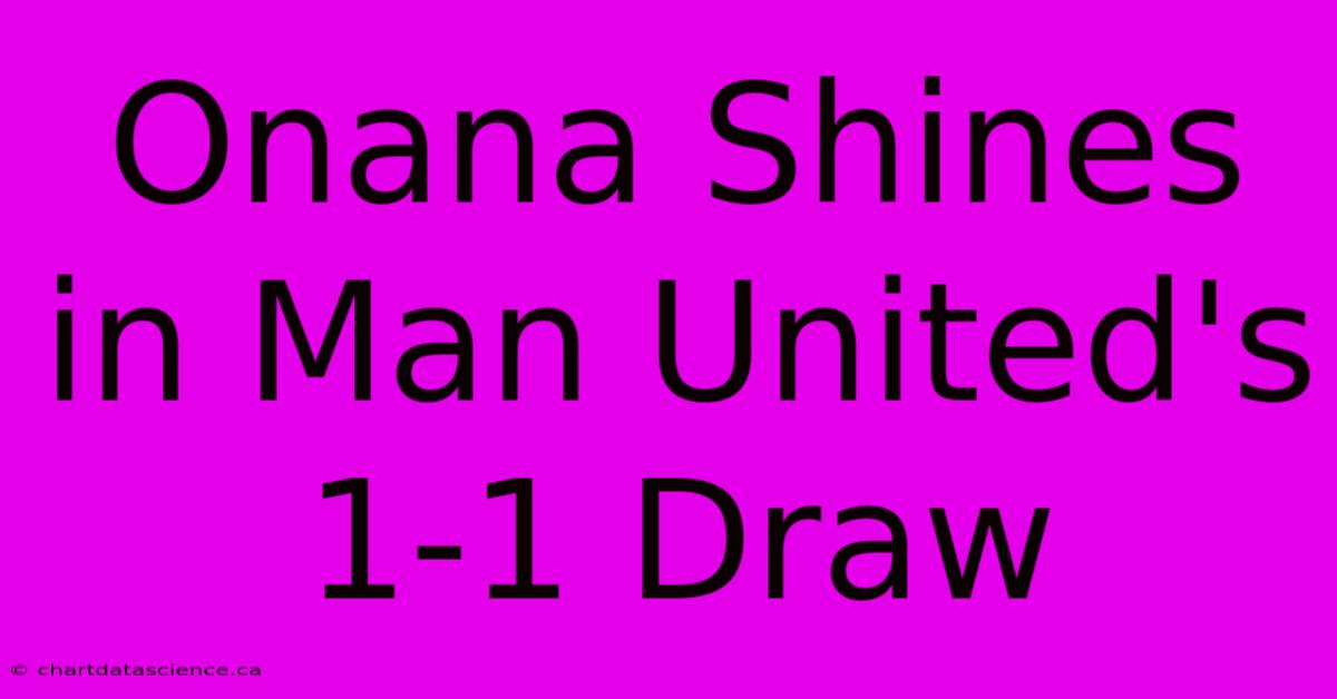 Onana Shines In Man United's 1-1 Draw 