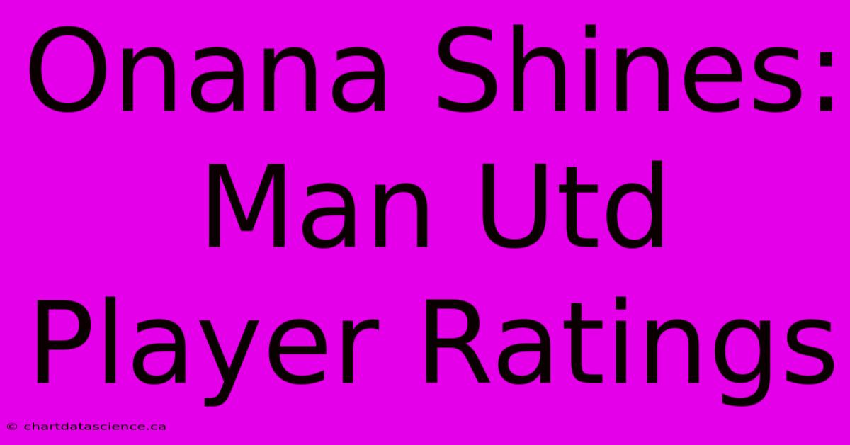 Onana Shines: Man Utd Player Ratings