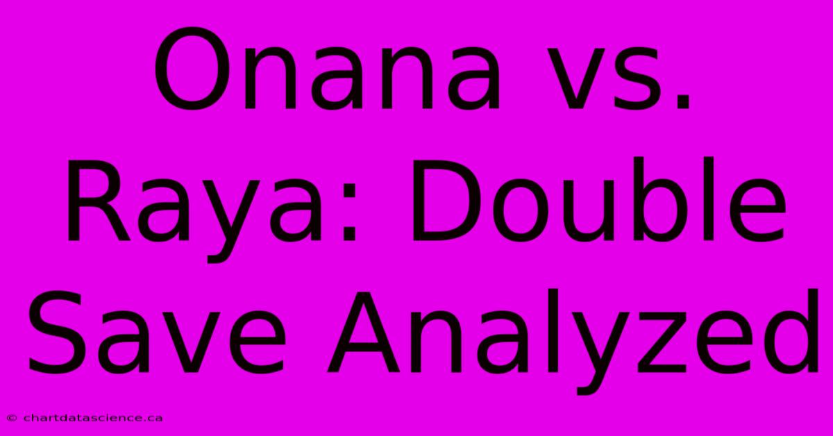 Onana Vs. Raya: Double Save Analyzed