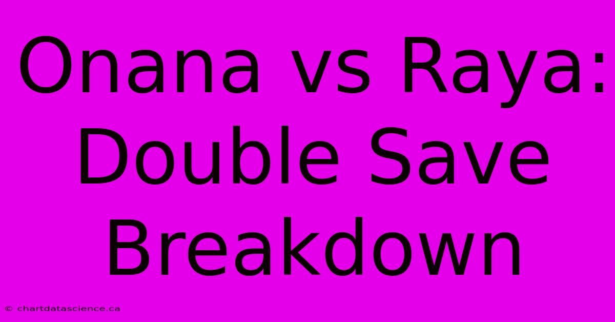 **Onana Vs. Raya: Double Save Breakdown**