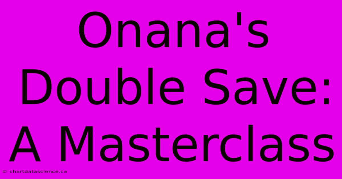 Onana's Double Save: A Masterclass 