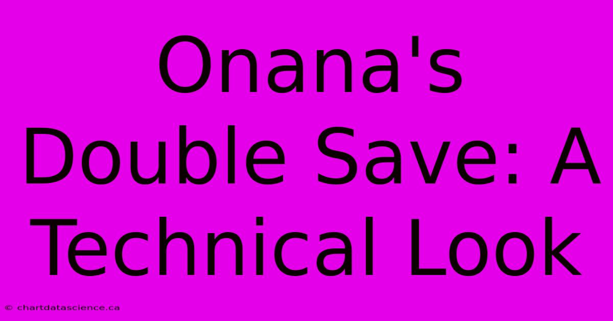 Onana's Double Save: A Technical Look