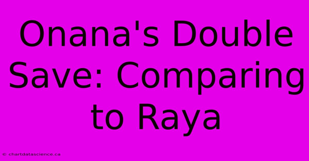 Onana's Double Save: Comparing To Raya