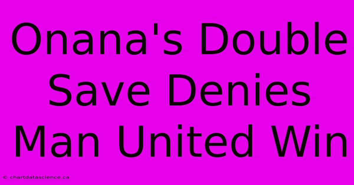 Onana's Double Save Denies Man United Win