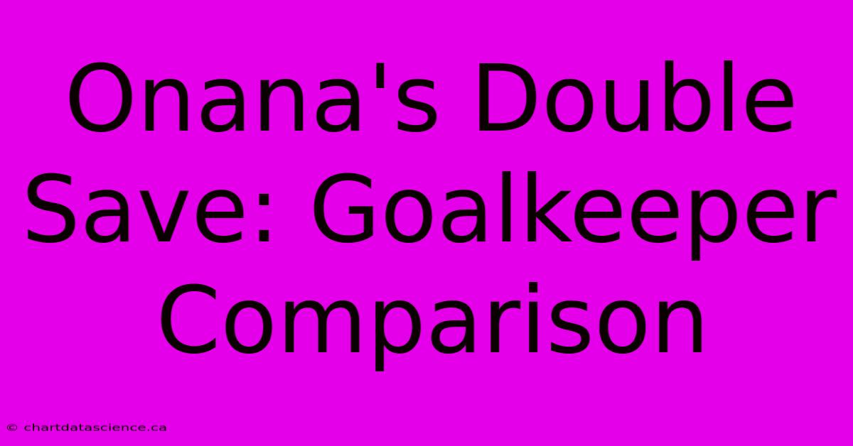 Onana's Double Save: Goalkeeper Comparison