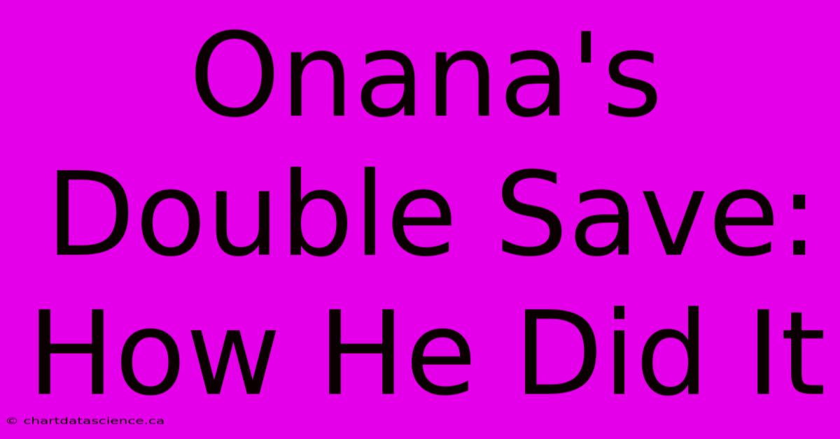 Onana's Double Save: How He Did It