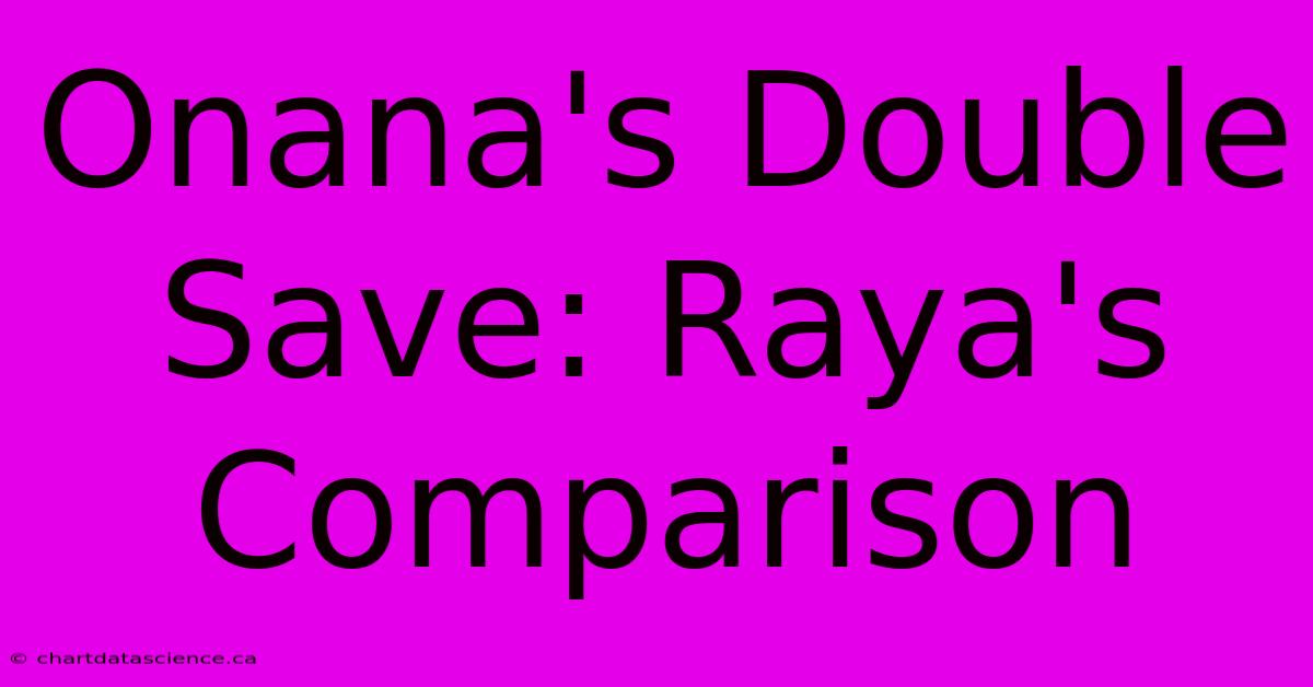 Onana's Double Save: Raya's Comparison 