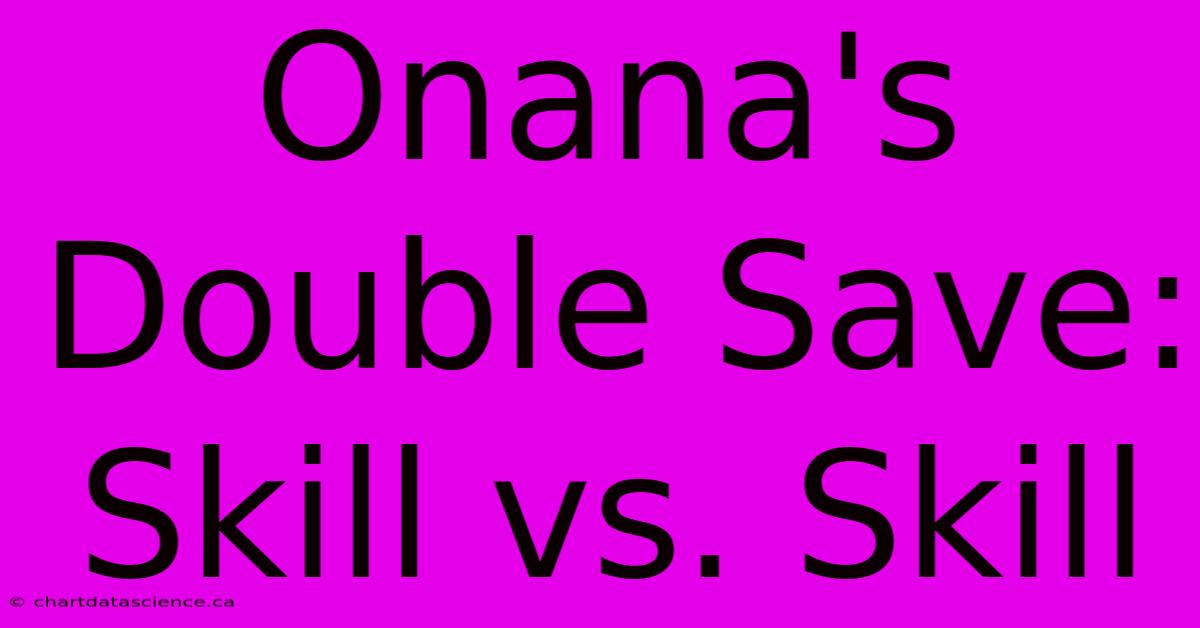 Onana's Double Save: Skill Vs. Skill 